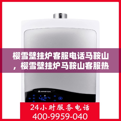 樱雪壁挂炉客服电话马鞍山，樱雪壁挂炉马鞍山客服热线咨询中心