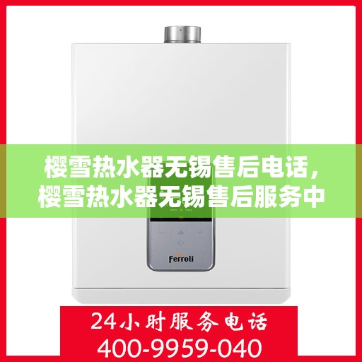 樱雪热水器无锡售后电话，樱雪热水器无锡售后服务中心联系电话