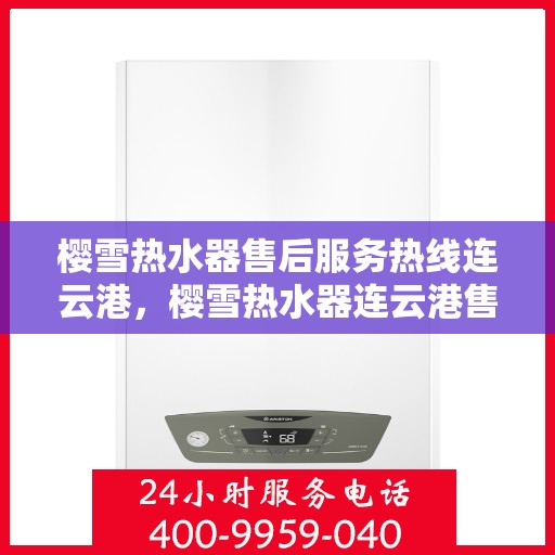 樱雪热水器售后服务热线连云港，樱雪热水器连云港售后服务热线，专业解决您的热水器问题