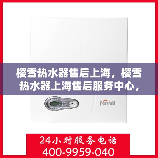 樱雪热水器售后上海，樱雪热水器上海售后服务中心，专业维修与优质服务