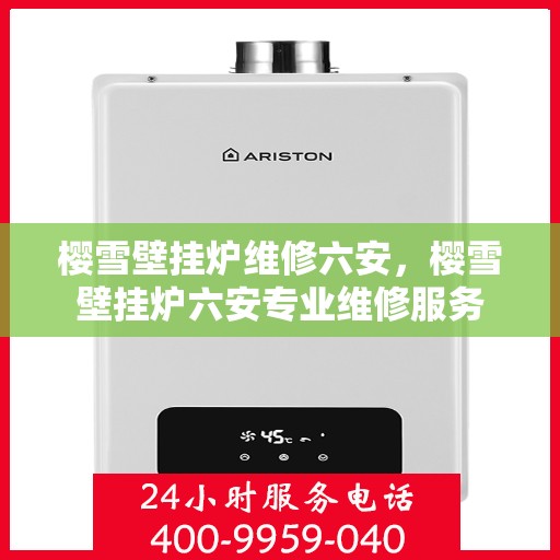 樱雪壁挂炉维修六安，樱雪壁挂炉六安专业维修服务