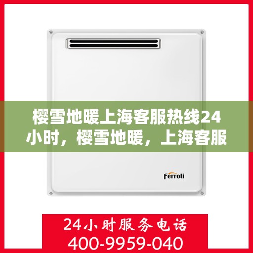 樱雪地暖上海客服热线24小时，樱雪地暖，上海客服热线全天候为您服务