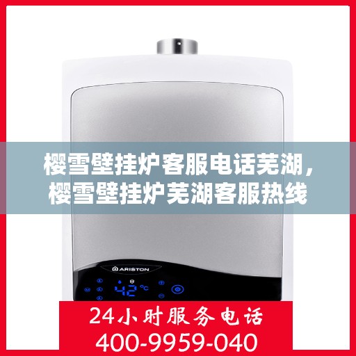 樱雪壁挂炉客服电话芜湖，樱雪壁挂炉芜湖客服热线