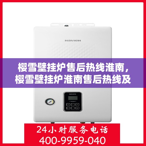 樱雪壁挂炉售后热线淮南，樱雪壁挂炉淮南售后热线及服务一览