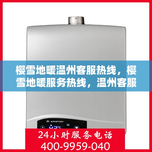 樱雪地暖温州客服热线，樱雪地暖服务热线，温州客服团队温暖解答您的每一个疑问