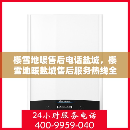 樱雪地暖售后电话盐城，樱雪地暖盐城售后服务热线全攻略