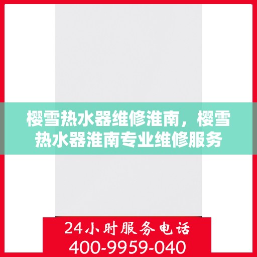 樱雪热水器维修淮南，樱雪热水器淮南专业维修服务