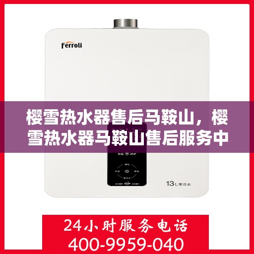 樱雪热水器售后马鞍山，樱雪热水器马鞍山售后服务中心，专业服务，贴心保障