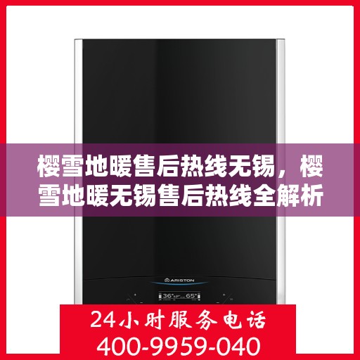 樱雪地暖售后热线无锡，樱雪地暖无锡售后热线全解析