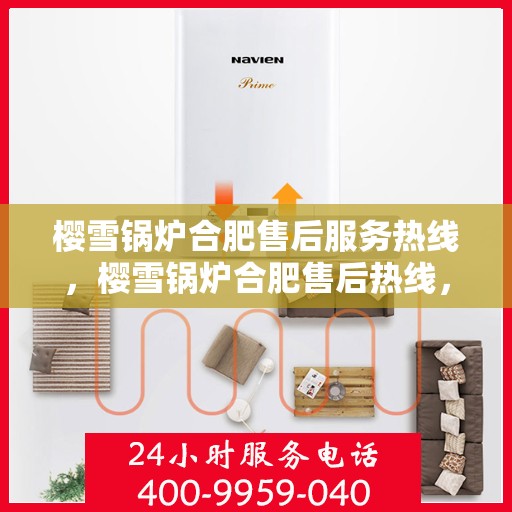 樱雪锅炉合肥售后服务热线，樱雪锅炉合肥售后热线，专业服务，温暖您的生活