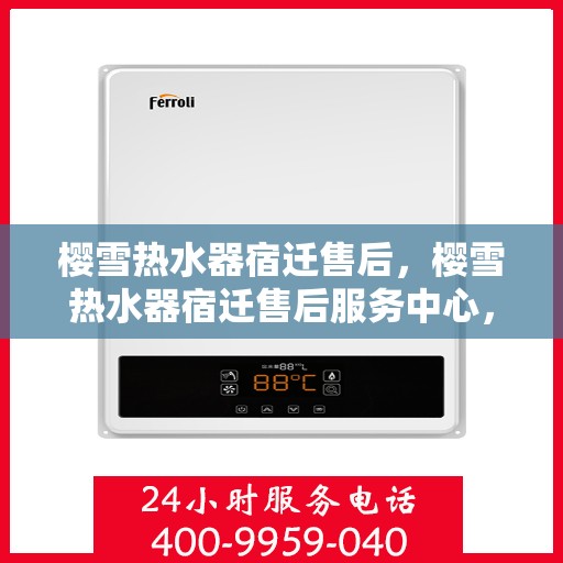 樱雪热水器宿迁售后，樱雪热水器宿迁售后服务中心，专业团队，贴心服务