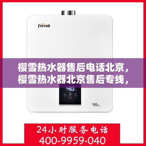 樱雪热水器售后电话北京，樱雪热水器北京售后专线，专业维修安装服务
