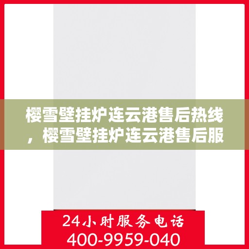 樱雪壁挂炉连云港售后热线，樱雪壁挂炉连云港售后服务热线，专业解决您的壁挂炉问题