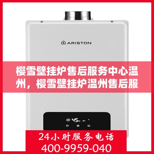 樱雪壁挂炉售后服务中心温州，樱雪壁挂炉温州售后服务中心，专业维修，温暖您的冬日之选