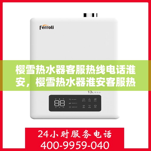 樱雪热水器客服热线电话淮安，樱雪热水器淮安客服热线电话全解析