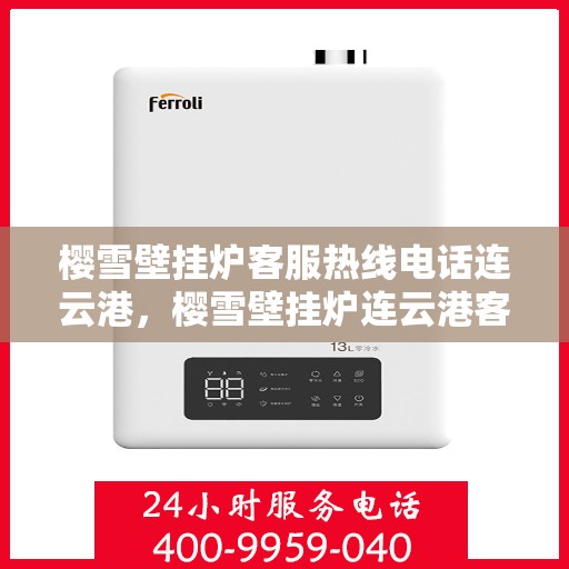 樱雪壁挂炉客服热线电话连云港，樱雪壁挂炉连云港客服热线电话及维修服务指南