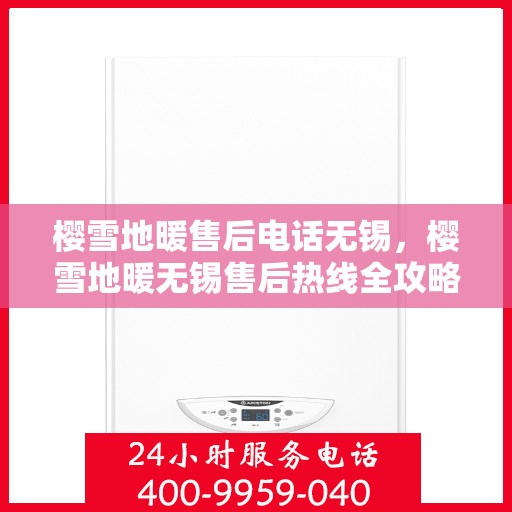 樱雪地暖售后电话无锡，樱雪地暖无锡售后热线全攻略