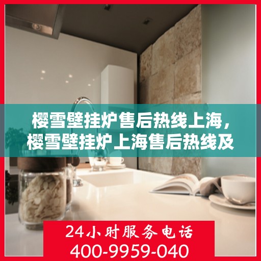 樱雪壁挂炉售后热线上海，樱雪壁挂炉上海售后热线及服务一览
