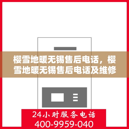 樱雪地暖无锡售后电话，樱雪地暖无锡售后电话及维修服务全攻略