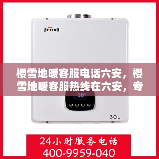 樱雪地暖客服电话六安，樱雪地暖客服热线在六安，专业解答，温暖您的冬日