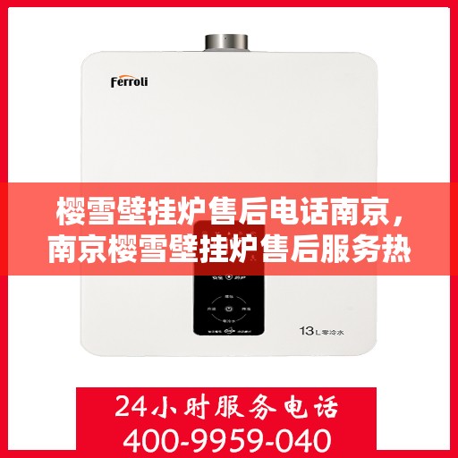樱雪壁挂炉售后电话南京，南京樱雪壁挂炉售后服务热线及电话支持指南