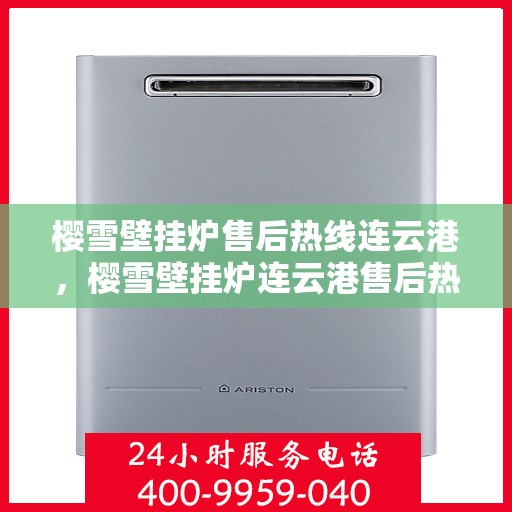 樱雪壁挂炉售后热线连云港，樱雪壁挂炉连云港售后热线，专业维修保障服务