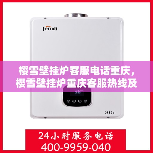 樱雪壁挂炉客服电话重庆，樱雪壁挂炉重庆客服热线及售后服务