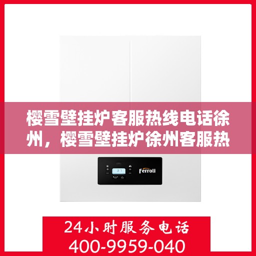 樱雪壁挂炉客服热线电话徐州，樱雪壁挂炉徐州客服热线电话全解析