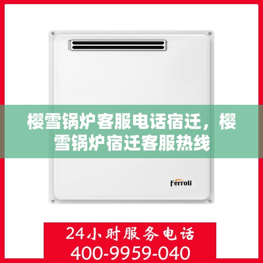 樱雪锅炉客服电话宿迁，樱雪锅炉宿迁客服热线