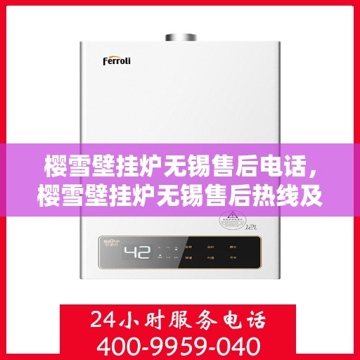 樱雪壁挂炉无锡售后电话，樱雪壁挂炉无锡售后热线及维修服务指南