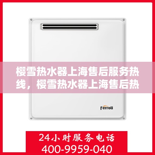 樱雪热水器上海售后服务热线，樱雪热水器上海售后热线，专业服务就在您身边