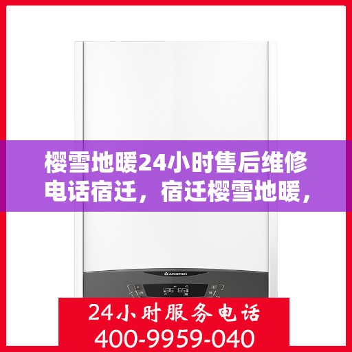 樱雪地暖24小时售后维修电话宿迁，宿迁樱雪地暖，全天候售后维修电话，温暖无忧服务