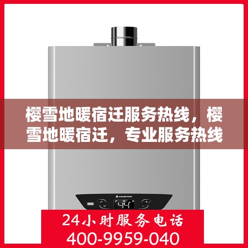 樱雪地暖宿迁服务热线，樱雪地暖宿迁，专业服务热线，温暖您的每一个冬天