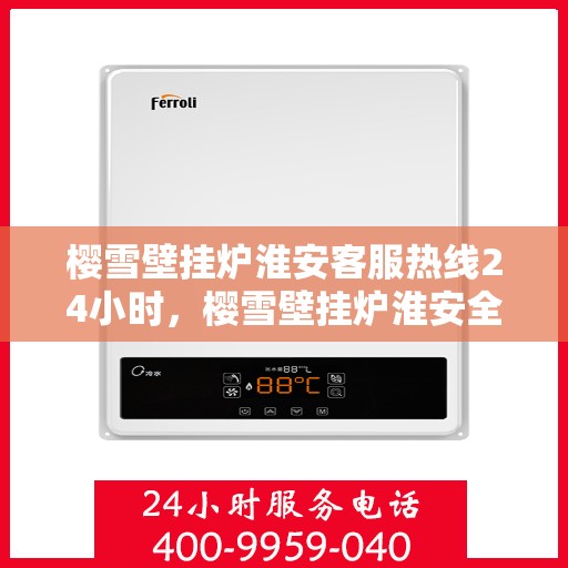 樱雪壁挂炉淮安客服热线24小时，樱雪壁挂炉淮安全天候客服热线，温暖服务不打烊