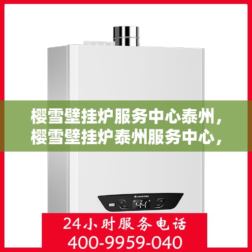 樱雪壁挂炉服务中心泰州，樱雪壁挂炉泰州服务中心，专业维修与保养，温暖您的生活