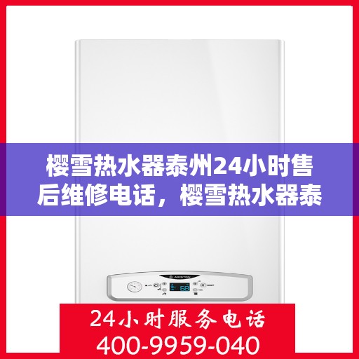 樱雪热水器泰州24小时售后维修电话，樱雪热水器泰州全天候售后维修服务热线