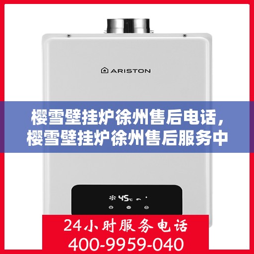 樱雪壁挂炉徐州售后电话，樱雪壁挂炉徐州售后服务中心联系电话