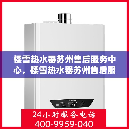 樱雪热水器苏州售后服务中心，樱雪热水器苏州售后服务中心，专业服务，贴心保障