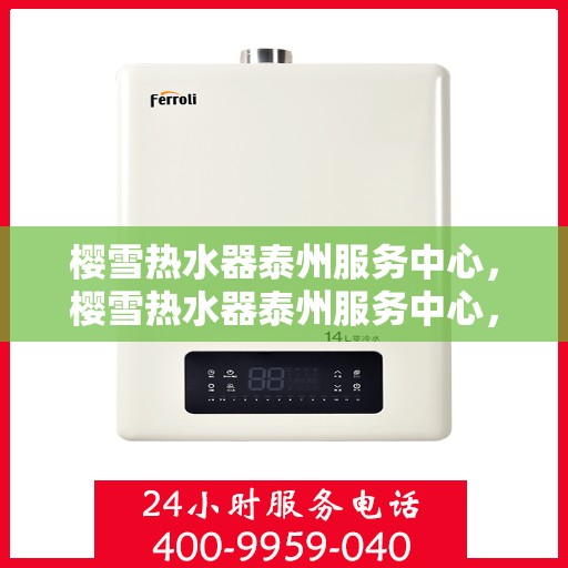 樱雪热水器泰州服务中心，樱雪热水器泰州服务中心，专业维修与优质服务并行