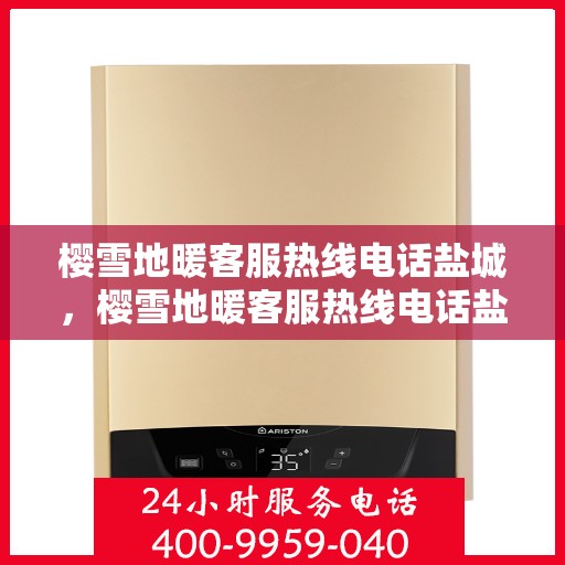 樱雪地暖客服热线电话盐城，樱雪地暖客服热线电话盐城，专业解答您的疑问与需求