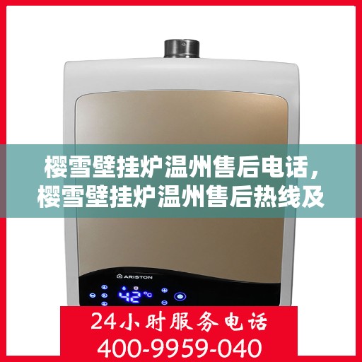 樱雪壁挂炉温州售后电话，樱雪壁挂炉温州售后热线及维修服务指南