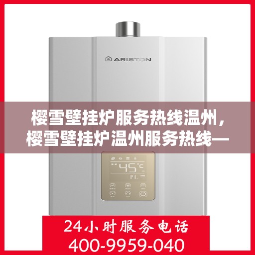 樱雪壁挂炉服务热线温州，樱雪壁挂炉温州服务热线——专业维修与暖心支持