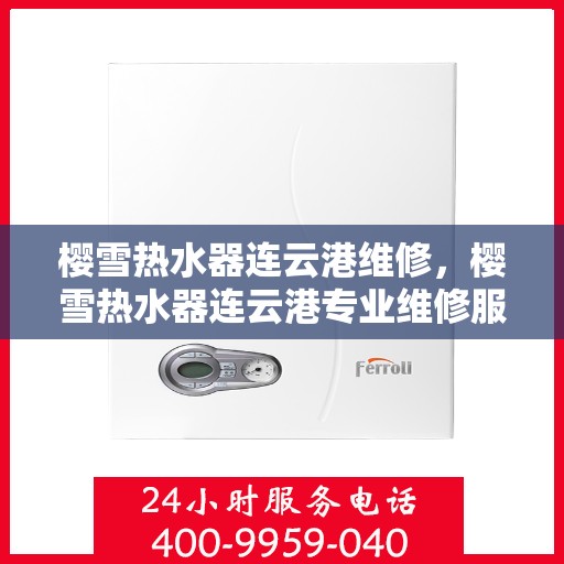 樱雪热水器连云港维修，樱雪热水器连云港专业维修服务指南