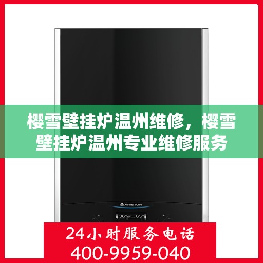 樱雪壁挂炉温州维修，樱雪壁挂炉温州专业维修服务