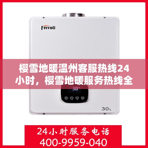 樱雪地暖温州客服热线24小时，樱雪地暖服务热线全天候开启，温州客服团队随时为您解答疑问