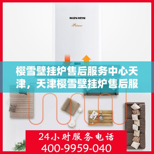 樱雪壁挂炉售后服务中心天津，天津樱雪壁挂炉售后服务中心，专业维修，贴心服务