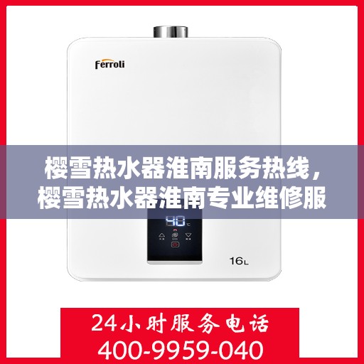 樱雪热水器淮南服务热线，樱雪热水器淮南专业维修服务热线，您的暖心之选