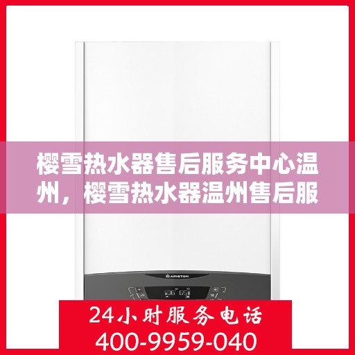 樱雪热水器售后服务中心温州，樱雪热水器温州售后服务中心，专业维修，温馨服务