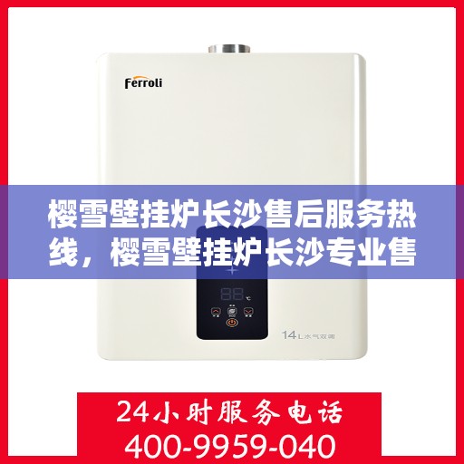 樱雪壁挂炉长沙售后服务热线，樱雪壁挂炉长沙专业售后服务热线公布