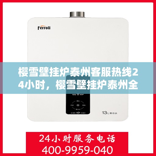 樱雪壁挂炉泰州客服热线24小时，樱雪壁挂炉泰州全天候客服热线支持